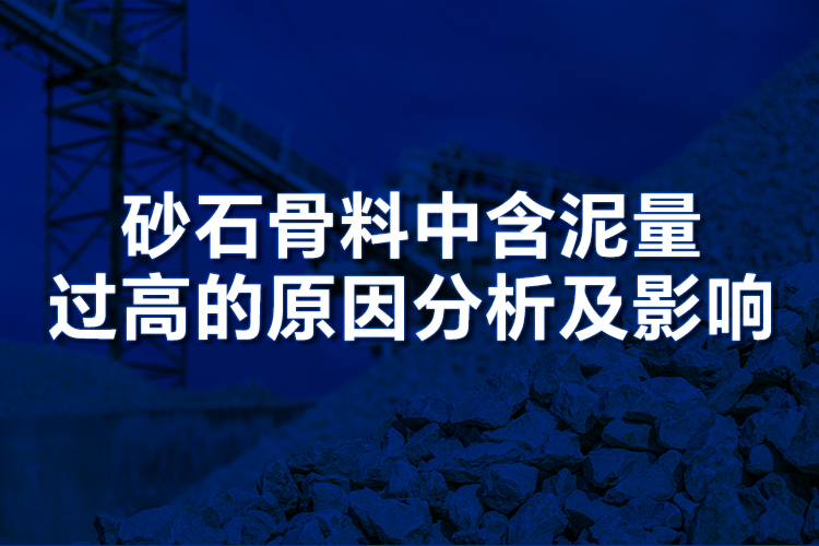 砂石骨料中含泥量過高的原因分析及影響!